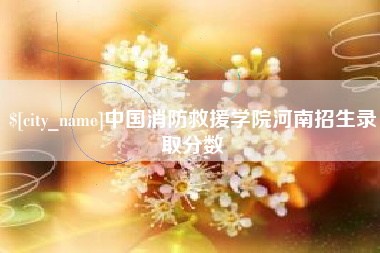 阿拉善盟中国消防救援学院河南招生录取分数