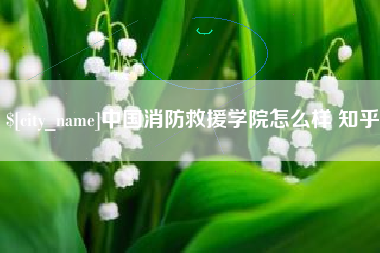 阿拉善盟中国消防救援学院怎么样 知乎