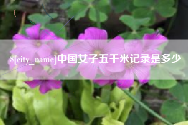阿拉善盟中国女子五千米记录是多少