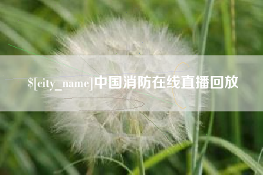 阿拉善盟中国消防在线直播回放