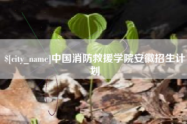 阿拉善盟中国消防救援学院安徽招生计划