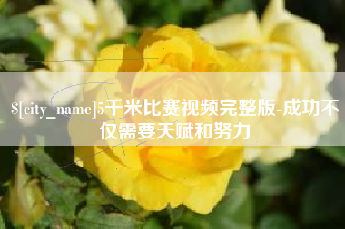 阿拉善盟5千米比赛视频完整版-成功不仅需要天赋和努力