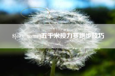 阿拉善盟五千米接力赛跑步技巧