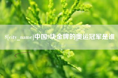 阿拉善盟中国9块金牌的奥运冠军是谁