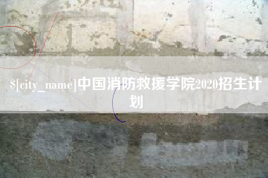 阿拉善盟中国消防救援学院2020招生计划