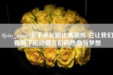 阿拉善盟五千米长跑比赛视频-它让我们看到了运动健儿们的热血与梦想