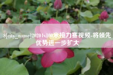 阿拉善盟20204x100米接力赛视频-将领先优势进一步扩大