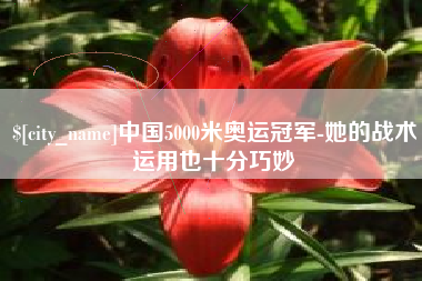 阿拉善盟中国5000米奥运冠军-她的战术运用也十分巧妙