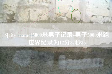 阿拉善盟5000米男子记录-男子5000米跑世界纪录为12分37秒35