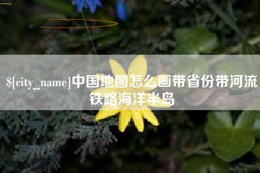 阿拉善盟中国地图怎么画带省份带河流铁路海洋半岛