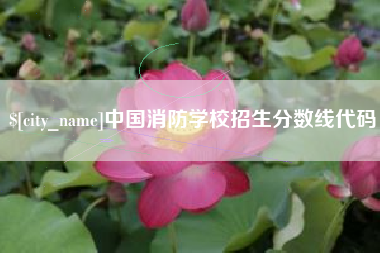 阿拉善盟中国消防学校招生分数线代码