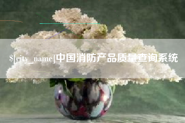 阿拉善盟中国消防产品质量查询系统