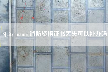 阿拉善盟消防资格证书丢失可以补办吗