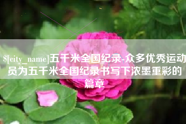 阿拉善盟五千米全国纪录-众多优秀运动员为五千米全国纪录书写下浓墨重彩的篇章