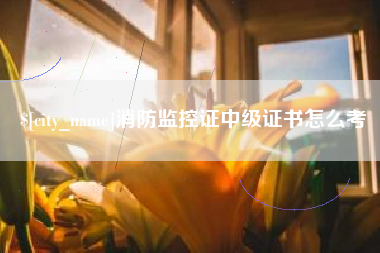 阿拉善盟消防监控证中级证书怎么考