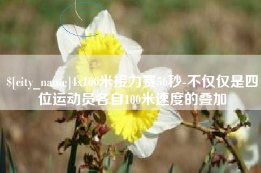 阿拉善盟4x100米接力赛56秒-不仅仅是四位运动员各自100米速度的叠加
