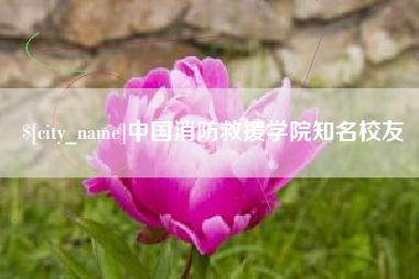 阿拉善盟中国消防救援学院知名校友