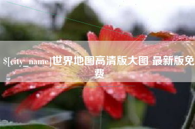 阿拉善盟世界地图高清版大图 最新版免费