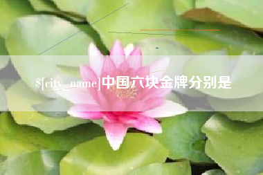 阿拉善盟中国六块金牌分别是